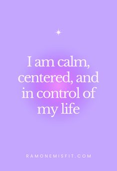 the quote i am calm, centered and in control of my life