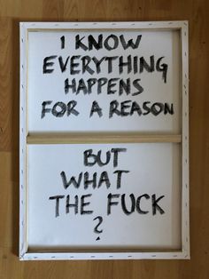 two framed signs with words written on them that say, i know everything happens for a reason but what the f k 2?