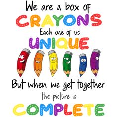 we are a box of crayons each one of us unique but when we get together the picture is complete