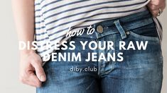 How to Distress Your Raw Denim Jeans | DIBY Club Raw Denim Jeans, Killing It, Seam Ripper, Raw Denim, Spray Bottle, Denim Jeans, Denim Shorts, Quilting, The Next