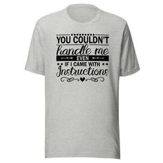 Introducing the ultimate statement t-shirt that will leave everyone turning heads - "You Couldn't Handle Me Even If I Came With Instructions"! Brought to you by Kooskadoo, the leader in unique and trendy apparel, this unisex Bella-Canvas t-shirt is a must-have addition to your wardrobe. With its bold and fearless message, this t-shirt is perfect for those who embrace their individuality and aren't afraid to be themselves. Whether you're sassy, independent, or just a little bit rebellious, this t Gray Graphic Tee With Funny Text, Strong Personality, Statement Tshirt, The Leader, Proud Of You, Trend Setter, Bella Canvas, Trendy Outfits, Turning