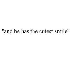 the text is written in black and white on a white background that says,'and he has the cutest smile '