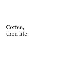 the words coffee, then life are in black and white