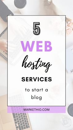 the words 5 web hosting services to start a blog on top of a white desk