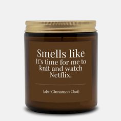 a candle that says smells like it's time for me to knit and watch netflix