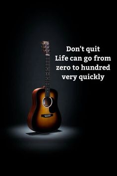 a guitar with the words don't quit life can go from zero to hundred very quickly