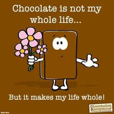 chocolate is not my whole life but it makes my life whole