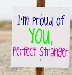 a sign that says i'm proud of you, perfect strangers