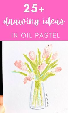 watercolor flowers in a vase with the words 25 + drawing ideas in oil pastel