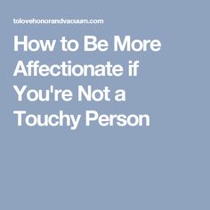 How to Be More Affectionate if You're Not a Touchy Person Marriage Therapy, Dating Help, 5 Love Languages, My Love Language, Physical Touch, Love Language, Behavior Management