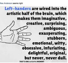 a hand with the words left - handeders are wired into the artistic half of the brain, which makes them imaginative, intriguing