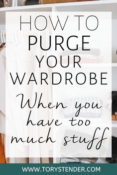 the words how to purige your wardrobe when you have to much stuff