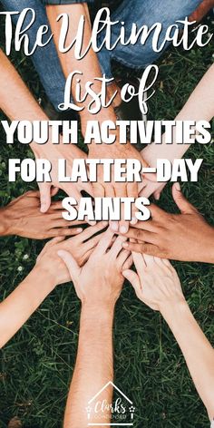 hands stacked together with the words, the ultimate list of youth activities for later - day saints