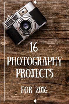 a camera sitting on top of a wooden table with the words 16 photography projects for 2016