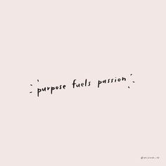 a black and white photo with the words purpose fuels passion written in cursive font