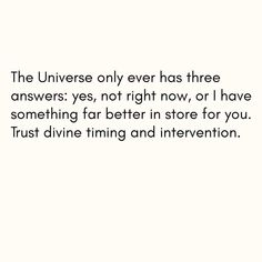 the universe only has three answers yes, not right now, or i have something far better in store for you