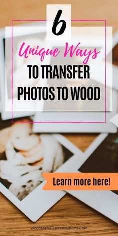 the words, 6 unique ways to transfer photos to wood are on top of a wooden table