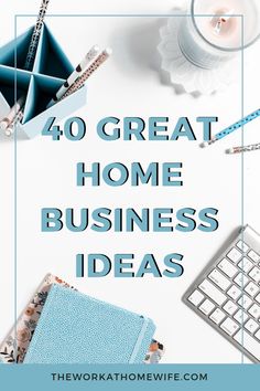 the words 40 great home business ideas on top of a desk