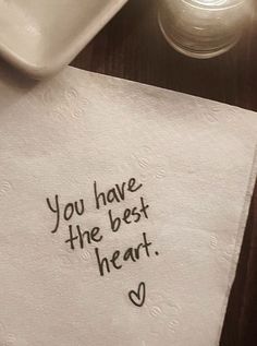 a napkin with the words you have the best heart on it next to a bowl