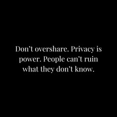 a black and white photo with the words don't overshare privacy is power people can't ruin what they don't know