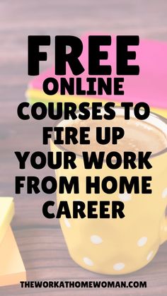 a cup of coffee with the words free online courses to fire up your work from home career