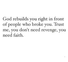 a quote that says god rebulls you right in front of people who broke you trust me, you don't need