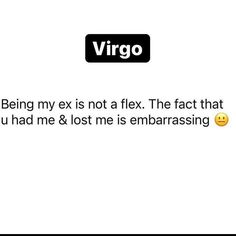 a text message that reads virgo being my ex is not a flex the fact that you had me & lost me is embrasing