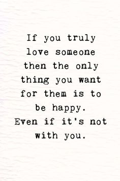 a quote that says if you truly love someone, then the only thing you want for them is to be happy even if it's not with you