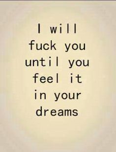 the words i will f k you until you feel it in your dreams