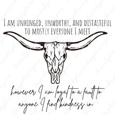 an image of a steer's head with the words i am unhinged, unworthyly and distasteful to mostly everyone i meet