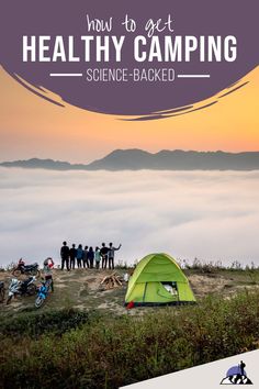 people standing on top of a hill next to a tent with the words how to get healthy camping science - backed