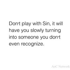 the words don't play with sin, it will have you slowly turning into someone you