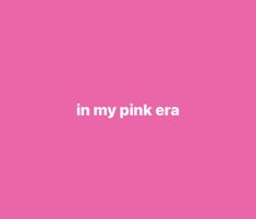 a pink background with the words in my pink era