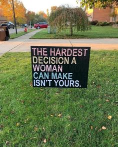 a sign that is on the grass in front of a house saying, the hardest decision a woman can make isn't yours