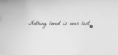 a black and white photo with the words nothing loved is ever lost written on it