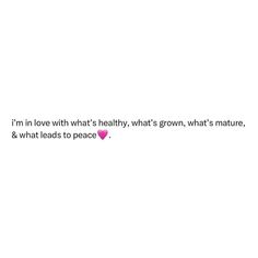 a white background with the words i'm in love with what's healthy, what's gross, what's nature and what leads to peace