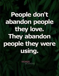 the words people don't abandon people they love they abandon people they were using