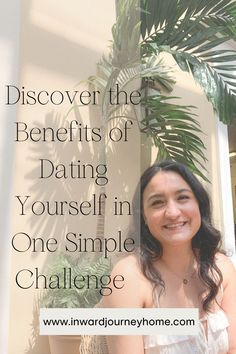 a woman standing in front of a plant with the words, discovering the benefits of dating yourself in one simple challenge