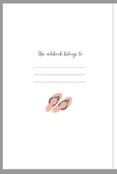 a blank card with the words, the notebook belongs to and two pink flip flops