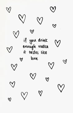 a drawing with hearts on it that says, if you drink enough vodka it tastes like love