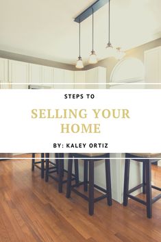 an image of a kitchen with the words, steps to selling your home by kaley ortiz