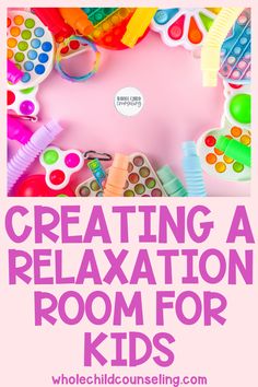 the words creating a relaxation room for kids are shown in pink and purple with colorful toys