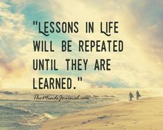 two people walking on the beach with an ocean in the background and a quote about lessons in life will be repeated until they are learned