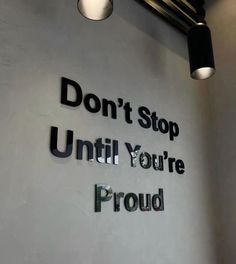 the sign on the wall says don't stop until you're proud