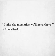 an image of a quote that says i miss the memories we'll never have