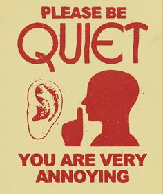 a red and white poster with the words, please be quiet you are very annoying