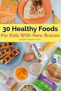 healthy foods on a table with text overlay that reads 30 healthy foods for kids with new braces