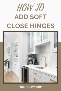 a kitchen with white cabinets and gold hardware on the countertop, text reads how to add soft close hinges