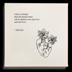 a black and white drawing of a heart with flowers on it, in front of a quote about what is stronger than the human heart which matters over and over and over and over and still lives