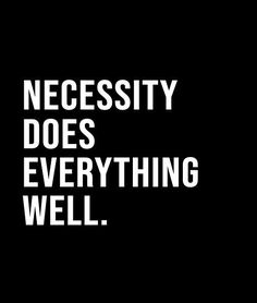 the words necessity does everything well on a black background with white text below